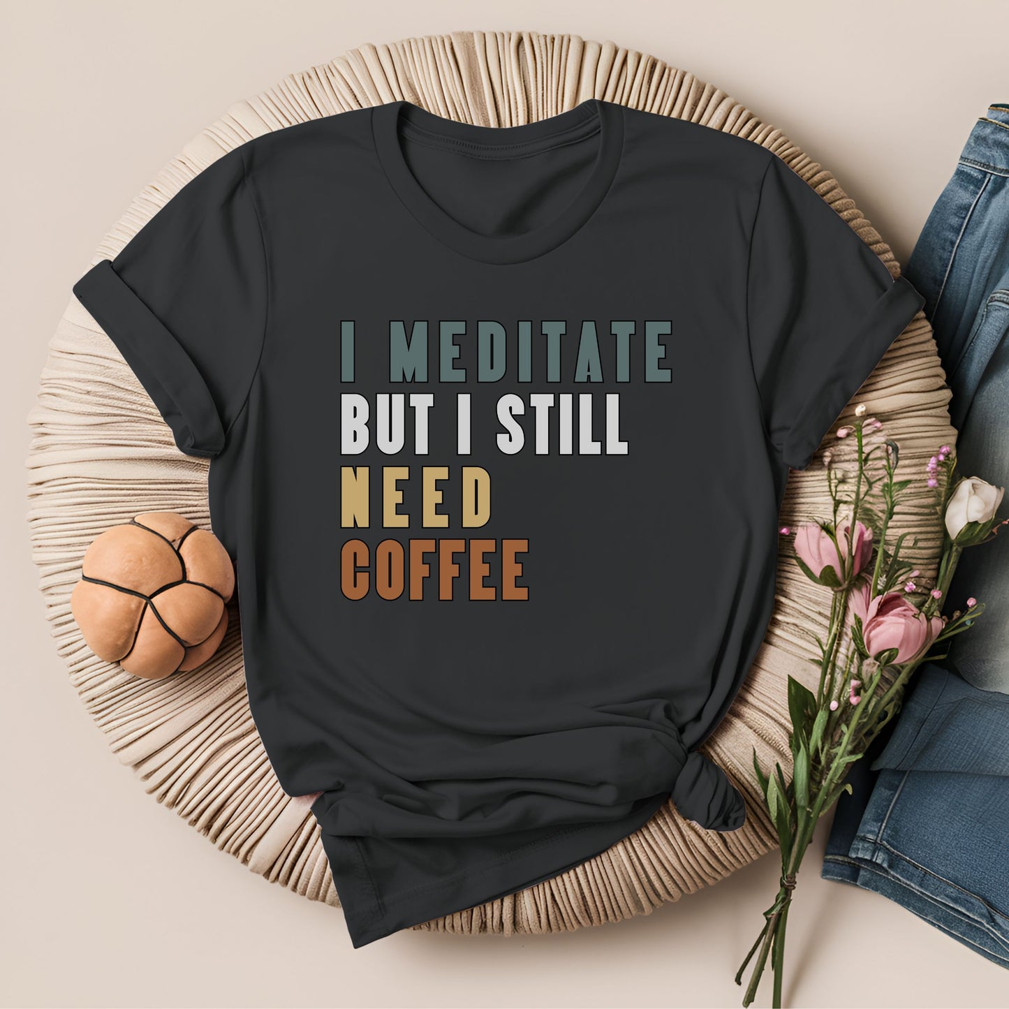 I Meditate But I Still Need Coffee T-Shirt