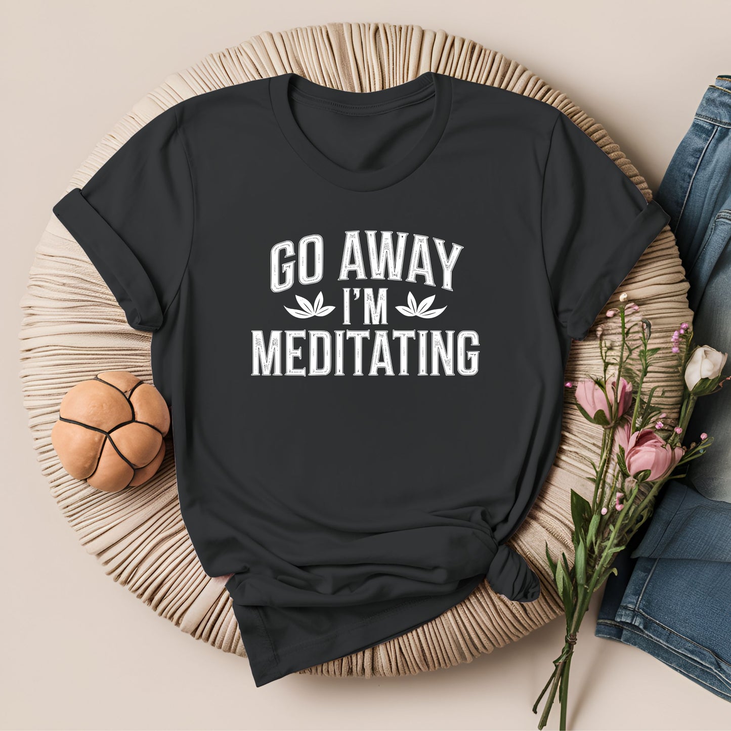 Go Away I'm Meditating T-Shirt!