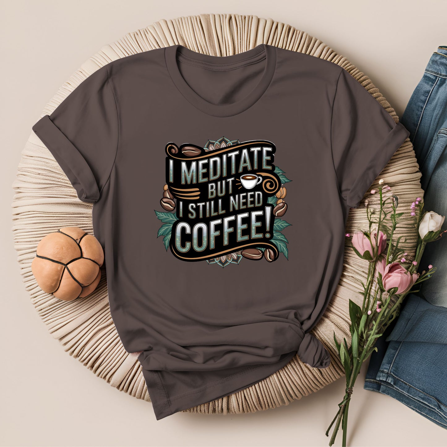 I Meditate But I Still Need Coffee Modern T-Shirt!