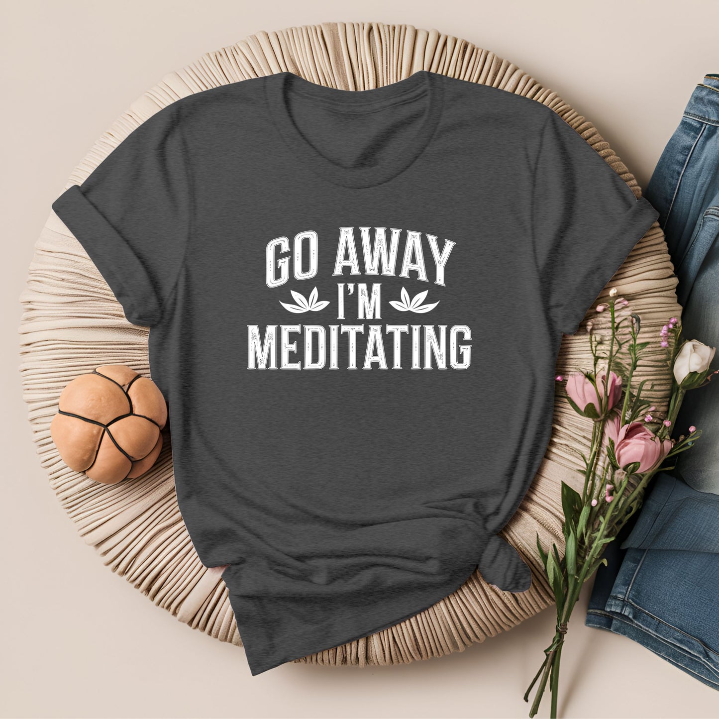 Go Away I'm Meditating T-Shirt!