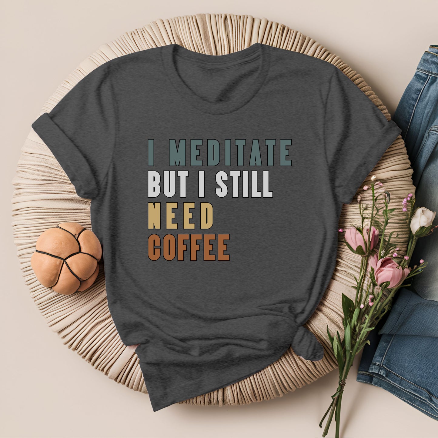 I Meditate But I Still Need Coffee T-Shirt