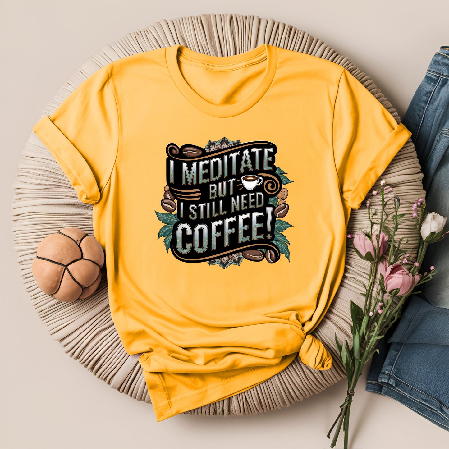 I Meditate But I Still Need Coffee Modern T-Shirt!