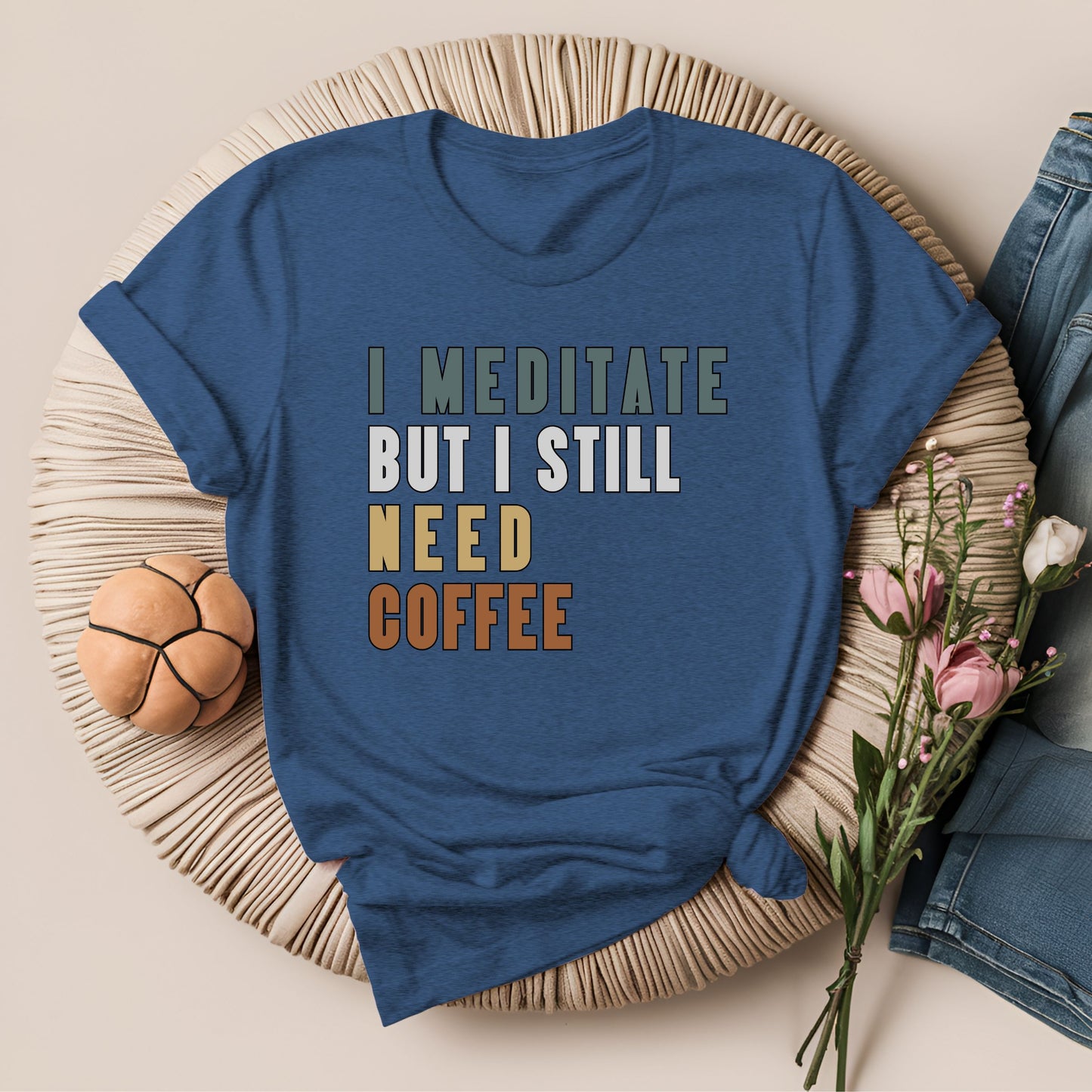 I Meditate But I Still Need Coffee T-Shirt