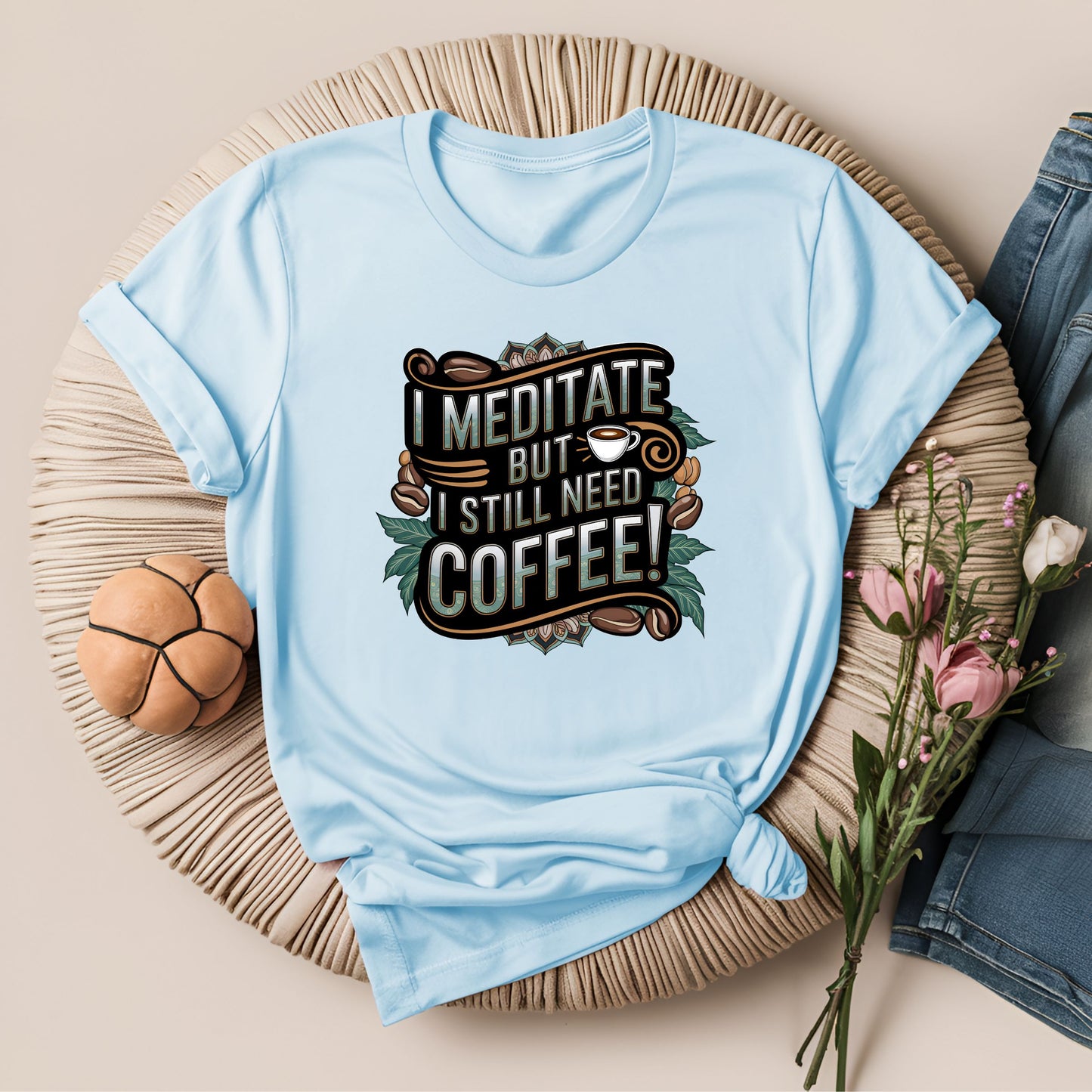 I Meditate But I Still Need Coffee Modern T-Shirt!