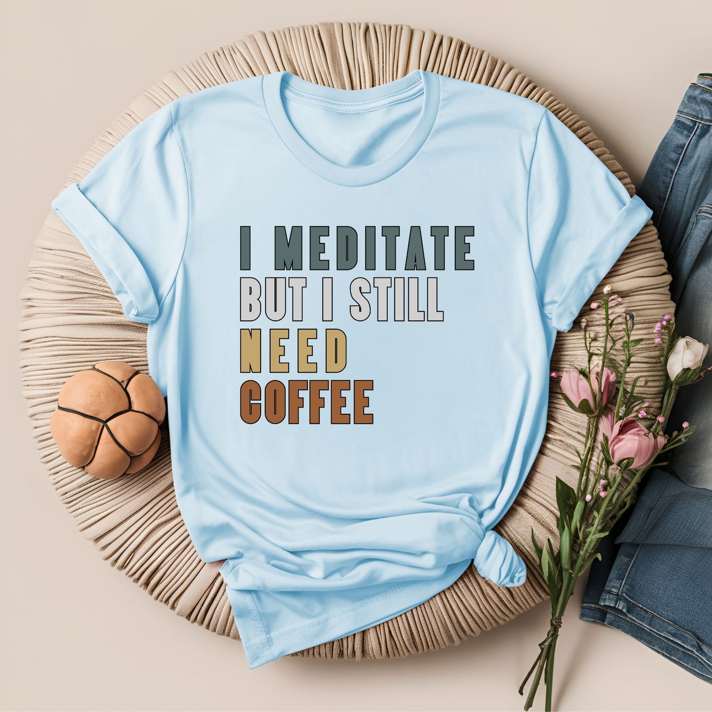 I Meditate But I Still Need Coffee T-Shirt