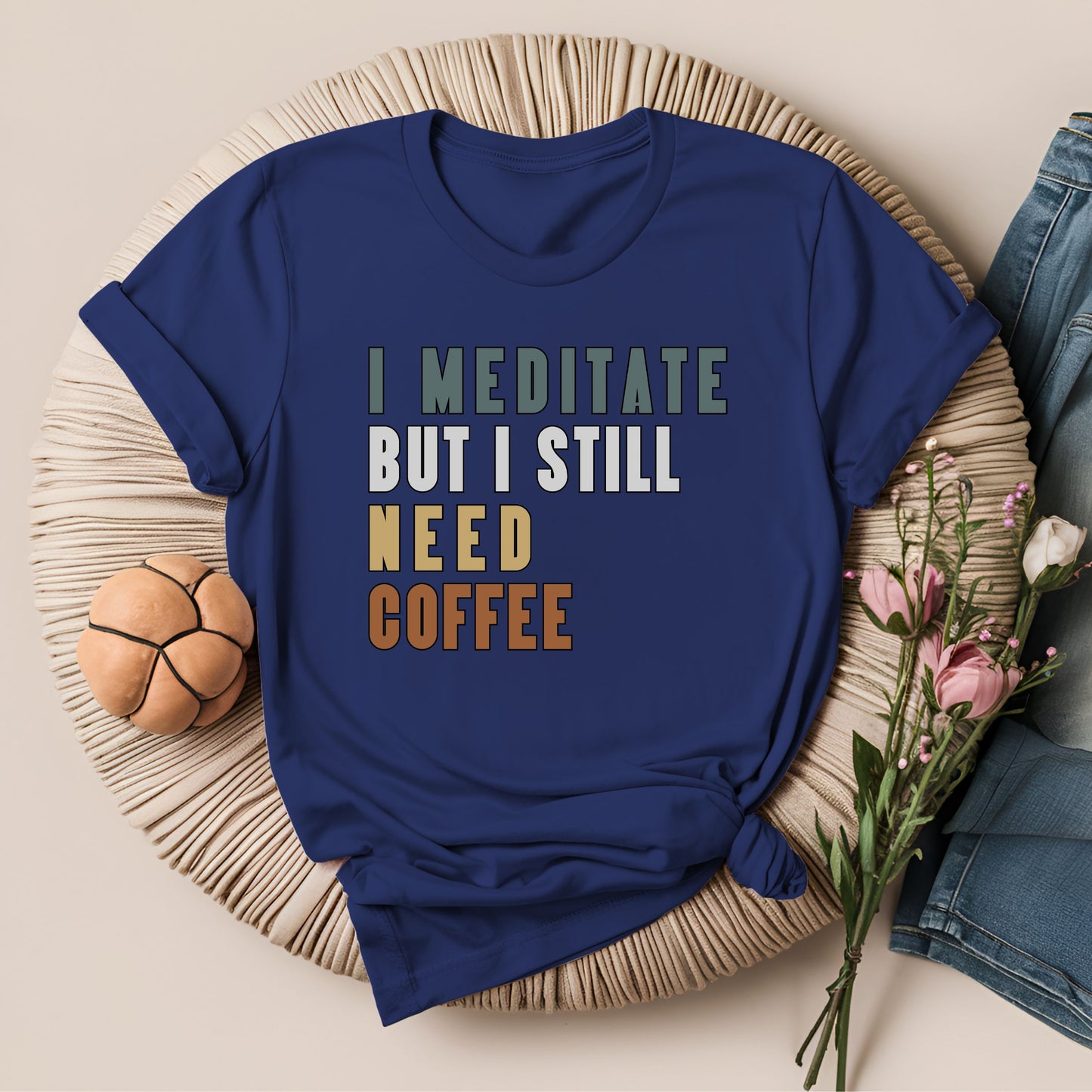 I Meditate But I Still Need Coffee T-Shirt