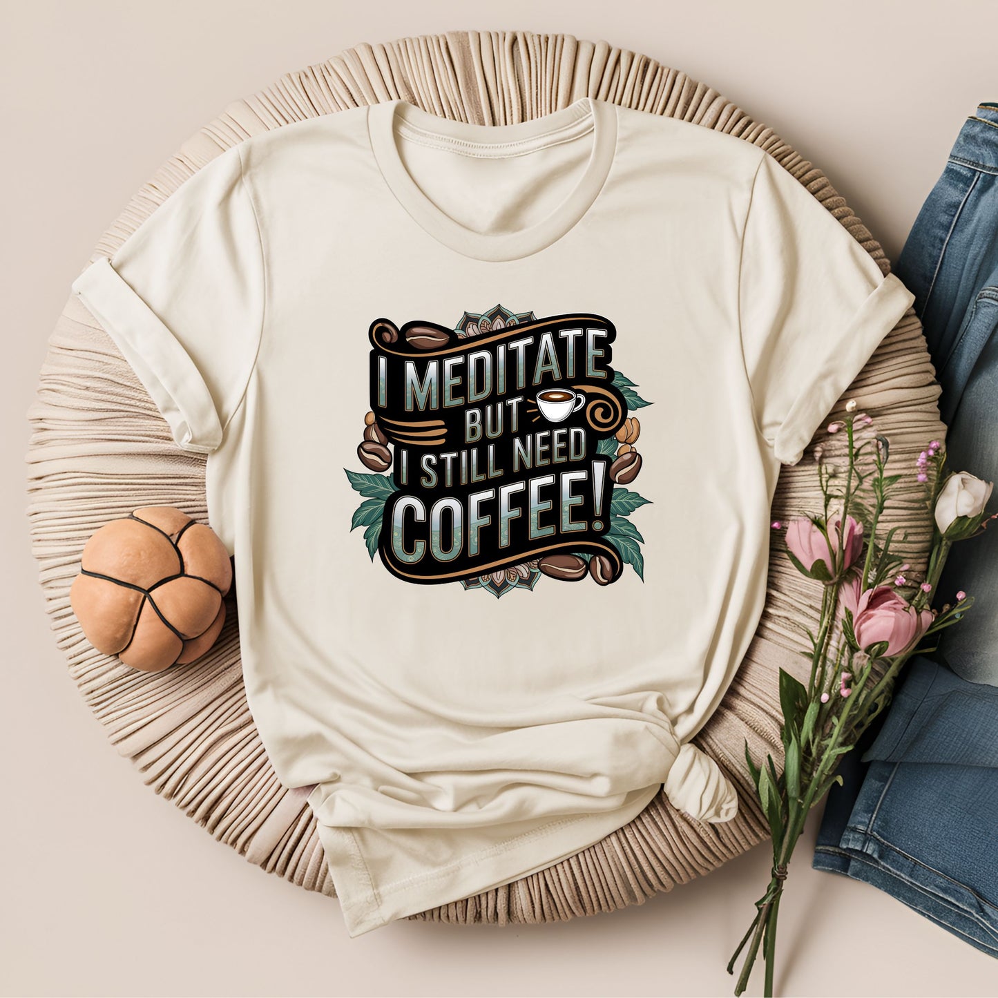 I Meditate But I Still Need Coffee Modern T-Shirt!