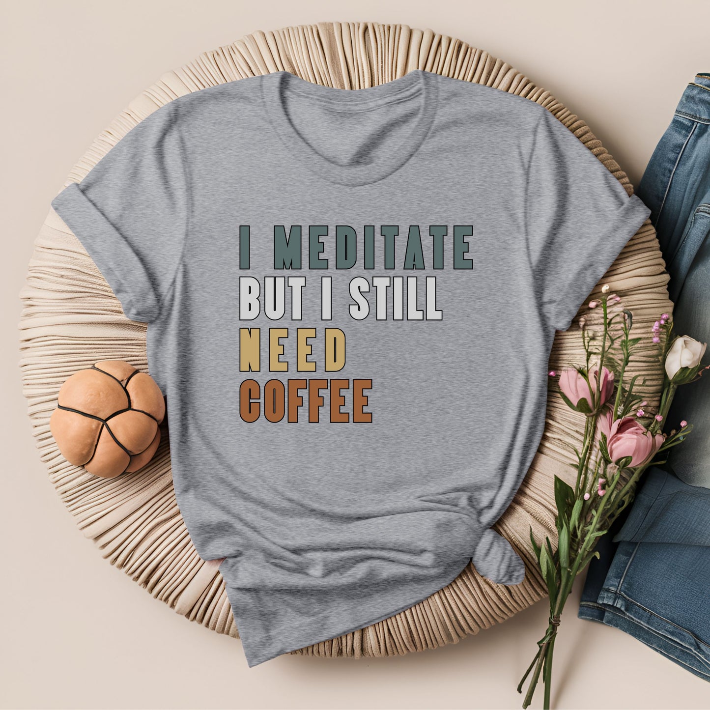 I Meditate But I Still Need Coffee T-Shirt