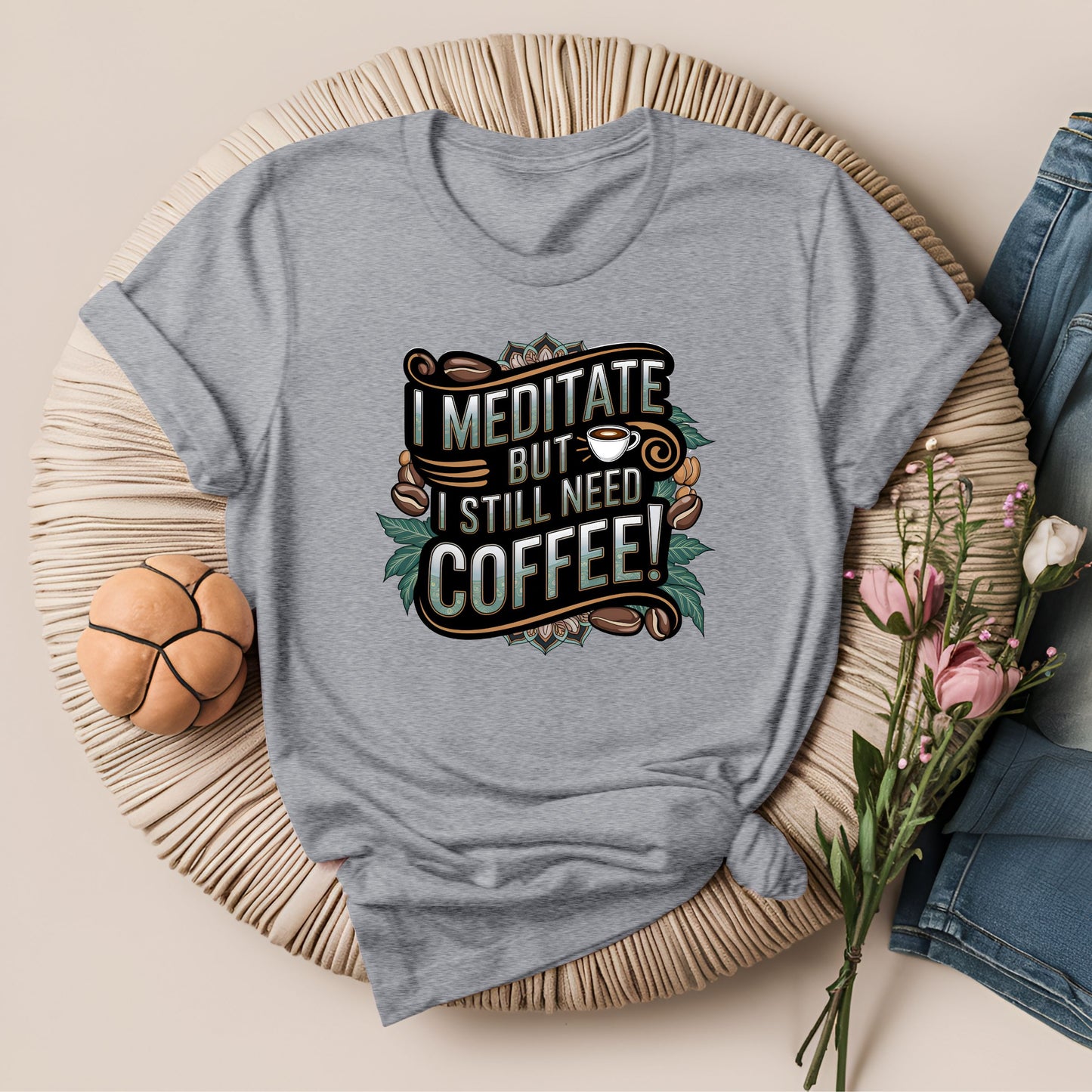 I Meditate But I Still Need Coffee Modern T-Shirt!