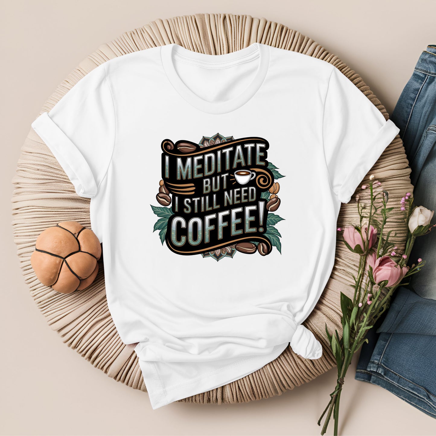 I Meditate But I Still Need Coffee Modern T-Shirt!