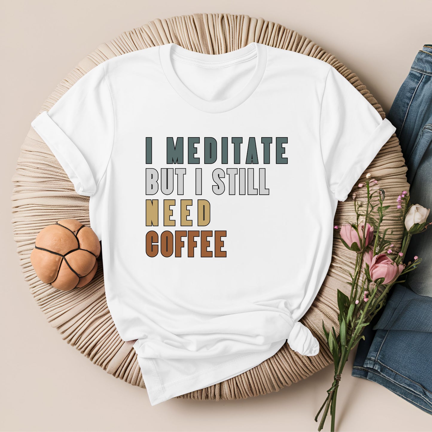 I Meditate But I Still Need Coffee T-Shirt