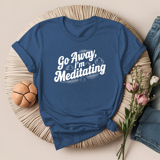 Go Away, I'm Meditating T-Shirt!