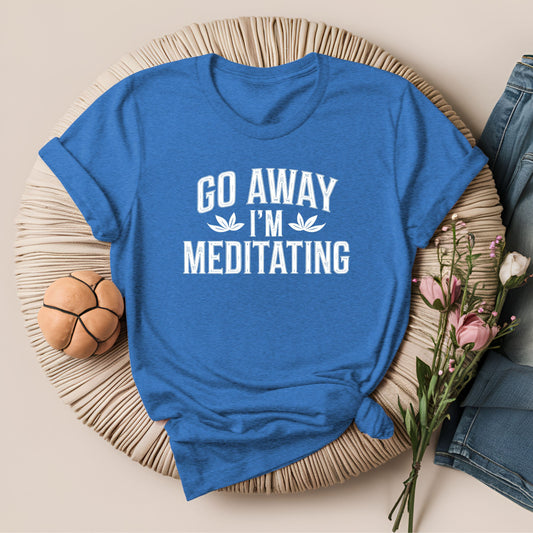 Go Away I'm Meditating T-Shirt!